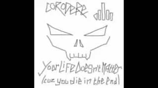 corodere - Your Life Doesn't Matter (cuz You Die In The End)