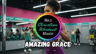 Amazing Grace | Christian Workout Music Song | Faith, Strength & Freedom