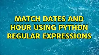 Match dates and hour using Python Regular Expressions (2 Solutions!!)
