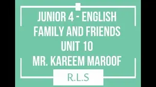 Junior 4 - English -  Family and friends -  Unit 10 - Mr. Kareem Maroof