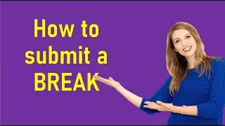 How to submit a break