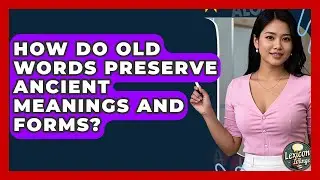 How Do Old Words Preserve Ancient Meanings And Forms? - Lexicon Lounge