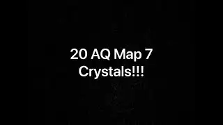 20 AQ Map 7 Crystals!!!