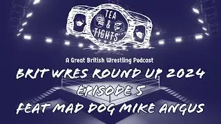 Tea & Tights: A Great British Wrestling Podcast - Brit Wres Round Up 2025: Ep. 5
