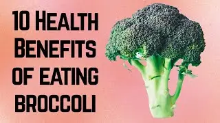 10 Health Benefits of Broccoli
