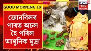 GOOD MORNING 18 : জোনবিলৰ পাৰত অচল হৈ পৰিল আধুনিক মুদ্ৰা | Jonbeel Mela 2026 |
