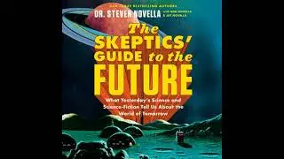 Skeptics' Guide to the Future: What Yesterday's Science and Science Fiction Tell Us About the World