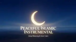 Peaceful Islamic Instrumental 🌙 | Deep Relaxing & Inner Calm
