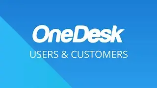 OneDesk - Getting Started: Users & Customers