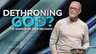 DETHRONING GOD? The Danger of Self-reliance | Pastor Steve Smothermon | Legacy Church
