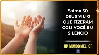 Salmo 30 - Ouça isso: Para quem Cansou de Sofrer em Silêncio e Espera por Justiça | Um Mundo Melhor