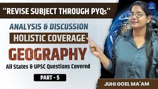 Geography PYQ Analysis | UPSC & State PCS Holistic Coverage | Juhi Goel Ma&rsquo;am | Lecture - 5