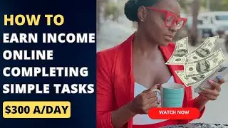 Earn Money by Completing Simple Tasks Online - $300 a Day