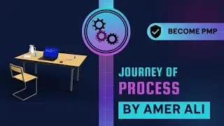 Journey of Process by Amer Ali | Process in PMP | PMP 2022