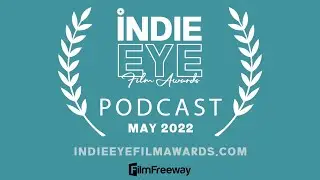 IndieEye Film Awards podcast - May 2022 indie films submissions and winners review