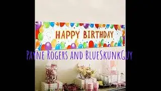 My Birthday Message for Payne Rogers and BlueSkunkGuy