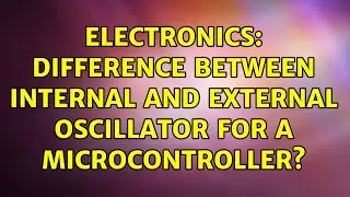 Electronics: Difference between internal and external oscillator for a microcontroller?