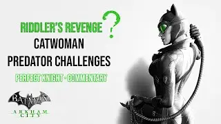 Batman Return to Arkham City - All Catwoman Predator Challenges (No Damage & Commentary)
