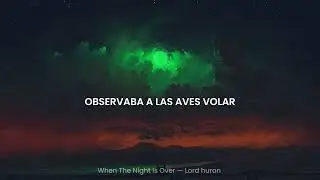 When The Night Is Over - Lord Huron | Traducci&oacute;n al Espa&ntilde;ol.