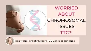 What to do if worried about chromosomal issues TTC - expert advice