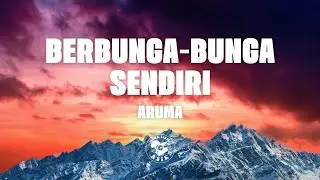 Aruma - berbunga-bunga sendiri (Lirik Lagu)