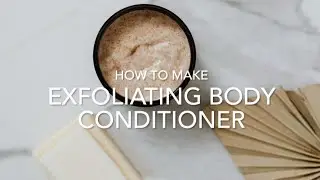 How to Make Exfoliating Body Conditioner