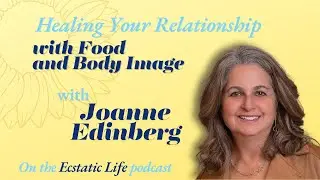 Healing Your Relationship with Food and Body Image with Joanne Edinberg