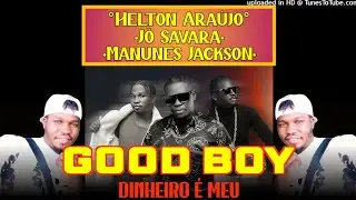 Good Boy ft. Helton Ara&uacute;jo, Jo Savara & Manunes Jackson - Dinheiro &eacute; Meu [&Aacute;udio Oficial]