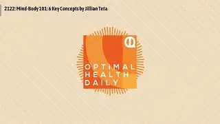 2122: Mind-Body 101: 6 Key Concepts by Jillian Teta | Optimal Health Daily