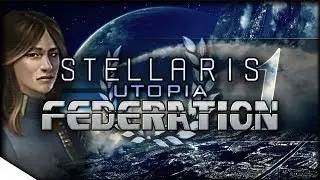 Democracies, Diplomats, & FEDERATION BUILDING | STELLARIS: Utopia &mdash; Federation 1 | 1.6 Adams Update