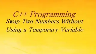 C++ Program Swap Two Numbers Without Using a Temporary Variable