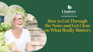 How to Cut Through the Noise and Get Clear on What Really Matters