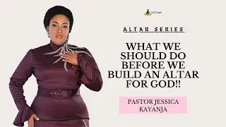 What We Should Do Before We Build An Altar For God | Pastor Jessica Kayanja