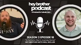 The Power of Brotherhood, Faith & Becoming a Catholic Man | Hey Brother Podcast (S2 Ep18)