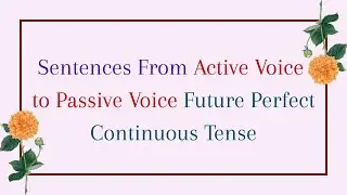 Sentences From Active Voice to Passive Voice in Future perfect continuous tense