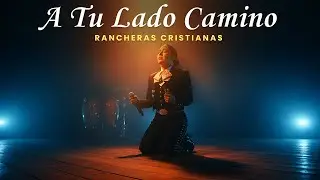A Tu Lado Camino – RANCHERAS CRISTIANAS de Adoración Católica para Orar y Confiar