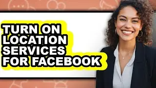 How to Turn on Location Services for Facebook - Step by Step