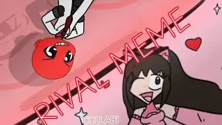 RIVAL MEME - COLLAB WITH @CookieCatPLAYEZ