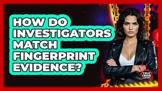 How Do Investigators Match Fingerprint Evidence?