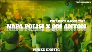 NAPA POLISI  X OM ANTON - SENTAK PARTY - FULL DROP - YUDZZ EXOTIC - REMIX 2025
