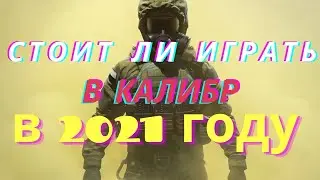 СТОИТ ЛИ ИГРАТЬ В КАЛИБР В 2021 ГОДУ
