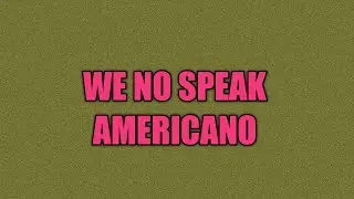 WE NO SPEAK AMERICANO  yolanda be cool (musical artist),we no speak americano (musical recording)