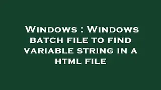 Windows : Windows batch file to find variable string in a html file
