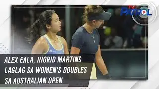 Alex Eala, Ingrid Martins laglag sa women's doubles sa Australian Open | TV Patrol