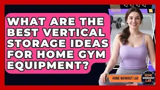 What Are The Best Vertical Storage Ideas For Home Gym Equipment? - Home Workout Lab
