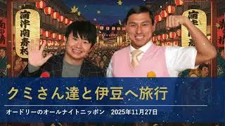 クミさん達と伊豆へ旅行【オードリーのオールナイトニッポン 春日トーク】2025年11月27日