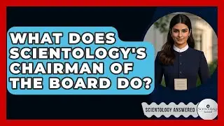 What Does Scientology's Chairman Of The Board Do? - Scientology Answered