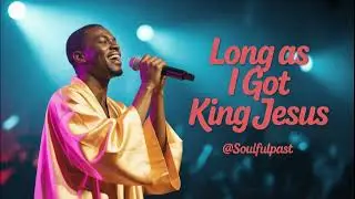 Long As I Got King Jesus &ndash; Soulful Upbeat Rendition @SoulfulPast