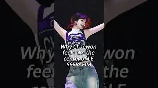 Why Chaewon feels like the center of LE SSERAFIM #leserrafim #kpop