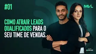 COMO ATRAIR LEADS QUALIFICADOS PARA O SEU TIME DE VENDAS | PODCAST MVL #01